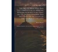 The Art Of Preaching And The Composition Of Sermons, With An Introductory Essay On The Present Position And Influence Of The Pulpit Of The Church Of England