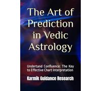 The Art of Prediction in Vedic Astrology: Undertand Confluence: The Key to Effective Chart Interpretation