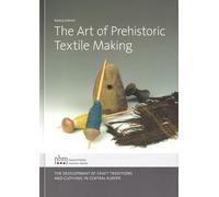 The Art of Prehistoric Textile Making: The Development of craft traditions and clothing in Central Europe (Veröffentlichungen der Prähistorischen Abteilung) - Grömer, Karina