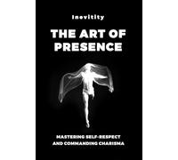The Art of Presence: Mastering Self-Respect and Commanding Charisma