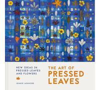The Art of Pressed Leaves: New Ideas in Pressed Flowers and Foliage