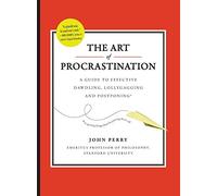 The Art of Procrastination: A Guide to Effective Dawdling, Lollygagging and Postponing
