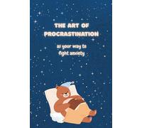 The Art of Procrastination as your Way to Fight Anxiety
