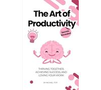 The Art of Productivity: Thriving Together, Achieving Success, and Loving Your Work