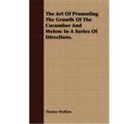 The Art of Promoting the Growth of the Cucumber and Melon: In a Series of Directions. Watkins, Thomas (Auteur)