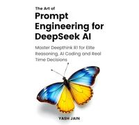 The Art of Prompt Engineering for DeepSeek AI: Master Deepthink R1 for Elite Reasoning, AI Coding and Real Time Decisions
