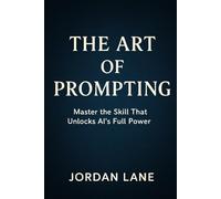 The Art of Prompting: Foundations of a Power User