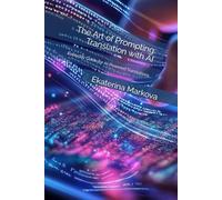 The Art of Prompting: Translation with AI: Everyday Guide for AI-Powered Translations