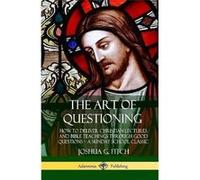 The Art of Questioning How to Deliver Christian Lectures and Bible Teachings through Good Questions a Sunday School Classic Hardcover - Joshua G. Fitch - Joshua G. FitchJoshua G. Fitch (Auteur)