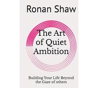 The Art of Quiet Ambition: Building Your Life Beyond the Gaze of others