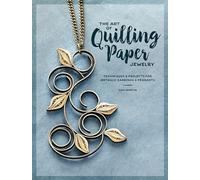 The Art of Quilling Paper Jewelry: Techniques & Projects for Metallic Earrings & Pendants