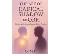 The Art of Radical Shadow Work: Reclaiming Wholeness, Courage & Inner Freedom