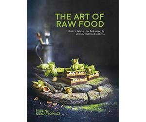 The Art of Raw Food: Over 130 delicious raw food recipes for ultimate health and wellbeing