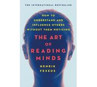 The Art of Reading Minds: How to Understand and Influence Others Without Them