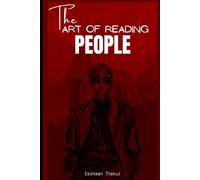 The Art of Reading People: Master the Secrets of Body Language, Emotions, and Hidden Cues to Understand Anyone Instantly