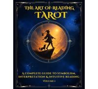 The Art of Reading Tarot: A Complete Guide to Symbolism, Interpretation and Intuitive Reading. Volume 1