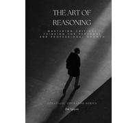 The Art of Reasoning: Mastering Critical Thinking for Personal and Professional Growth