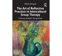 The Art of Reflective Practice in Intercultural Group Therapy A Group-Analytic Perspective - Dilek Güngör - Routledge - ebook (ePub) - Livre