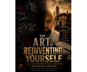 The Art Of Reinventing Yourself: 21 step reconstruction curriculum "PARTICIPANT WORKBOOK "