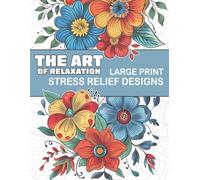 The Art of Relaxation - Large Print Stress Relief Designs: Coloring Book for Adults with Mindful Patterns to Calm your Mind and Relax