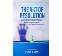 THE ART OF RESOLUTION: Navigating Conflict with Realism, Objective Introspection, and Resilience