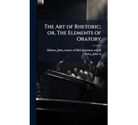 The Art of Rhetoric; or, The Elements of Oratory