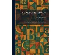 The Art of Rhetoric: With an English Translation by John Henry Freese