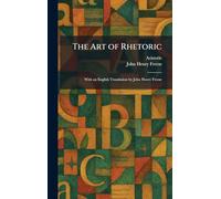 The Art of Rhetoric: With an English Translation by John Henry Freese