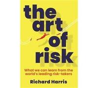 Richard Harris – L'art du risque – Ce que nous pouvons apprendre des principaux preneurs de risques