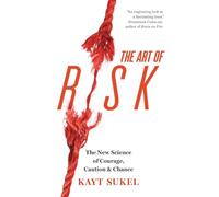 The Art of Risk: The New Science of Courage, Caution, and Chance
