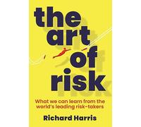 Richard Harris – L'art du risque – Ce que nous pouvons apprendre des principaux preneurs de risques