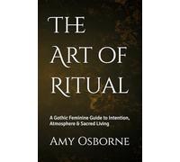 The Art of Ritual: A Gothic Feminine Guide to Intention, Atmosphere & Sacred Living