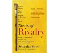The Art of Rivalry Four Friendships Betrayals and Breakthroughs in Modern Art by Sebastian Smee Sebastian Smee (Auteur)