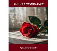 The Art Of Romance: Writing Romantic Tension For Inspiration And Sweetness