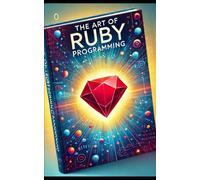 The Art Of Ruby Programming: Programming Made Easy for Ruby Automation Testers