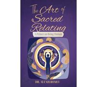 The Art of Sacred Relating: A Primer on Being Human