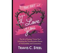 The Art of Saying "I Love You": Unlocking the transformative power of vulnerability and connection