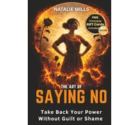 The Art Of Saying No: Take Back Your Power Without Guilt or Shame