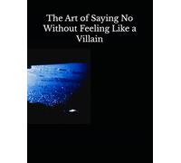 The Art of Saying No Without Feeling Like a Villain: A Funny, Practical Guided Journal for Recovering People-Pleasers Who Want Peace Without the Guilt