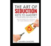 THE ART OF SEDUCTION: KEYS TO MASTERY: A Pocket Book for a Real Man