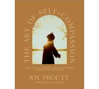 The Art of Self-Compassion How to Offer Yourself Gentle Acceptance and Reclaim Your Worth - Joy Prouty - Baker Books - ebook (ePub) - Livre