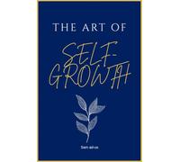 The Art of Self-Growth: A Self-Help Guide for Habits, Motivation, Discipline, and Consistency