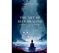 The Art of Self-Healing: A Guide to Natural Wellness Practices