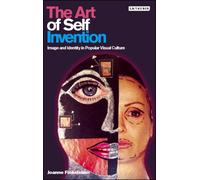 The Art Of Self Invention: Image, Identity And The Makeover In Popular Visual Culture