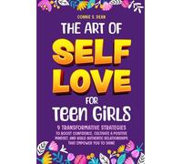 The Art of Self Love for Teen Girls: 9 Transformative Strategies to Boost Confidence, Cultivate a Positive Mindset, and Build Authentic Relationships That Empower You To Shine
