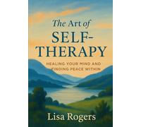 The Art of Self-Therapy: Healing Your Mind and Finding Peace Within