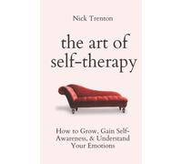 The Art of Self-Therapy: How to Grow, Gain Self-Awareness, and Understand Your Emotions