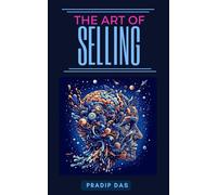 The Art Of Selling: Learn How To Build Trust, Increase Sales, Drive Revenue And Create Customer For Life: 10 (Art Of Living)