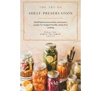 The Art of Shelf-Preservation: Small-batch preservation and pantry recipes for budget-friendly, waste-free cooking