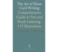 The Art of Show Card Writing: Comprehensive Guide to Pen and Brush Lettering, 153 Illustrations